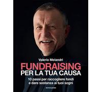 Fundraising per la tua causa. 10 passi per raccogliere fondi e dare sostanza ai tuoi sogni