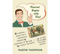 Funeral Begins with Fun!: A Funeral Director’s Humorous Memoir of Growing Up to Run the Family Business-and More Tales from Six Feet Above
