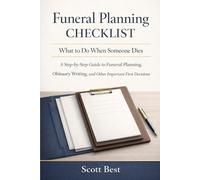 Funeral Planning Checklist: What to Do When Someone Dies: A Step-by-Step Guide to Funeral Planning, Obituary Writing, and Other Important First Decisions