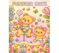 Funfair Days: A Cute Kawaii Animal Coloring Book of Whimsical Fairground Adventures: 30 Adorable Animal-Themed Coloring Pages with Bunnies, Bears, ... for Kids, Teens & Adults Who Love Cute Fun