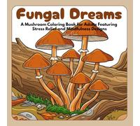 Fungal Dreams: A Mushroom Coloring Book for Adults Featuring Stress Relief and Mindfulness Designs