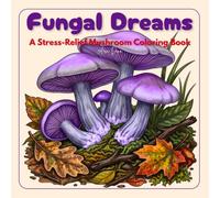 Fungal Dreams: A Stress-Relief Mushroom Coloring Book