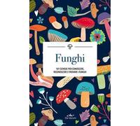 Funghi. 101 schede per conoscere, riconoscere e trovare i funghi