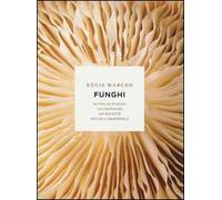 Funghi. 65 tipi di funghi, 140 tecniche, 100 ricette, piccola drogheria. Ediz. illustrata