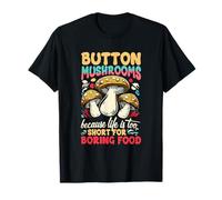 Funghi Button perché la Vita è Troppo Breve per Il Cibo Noioso Maglietta