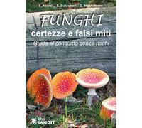 Funghi. Certezze e falsi miti. Guida al consumo senza rischi