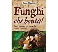 Funghi che bontà! Spunti e appunti per conoscerli, scovarli e cucinarli