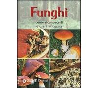 Funghi. Come riconoscerli e usarli in cucina