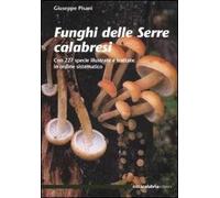 Funghi delle Serre calabresi. Con 227 specie illustrate e trattate in ordine sistematico. Ediz. illustrata
