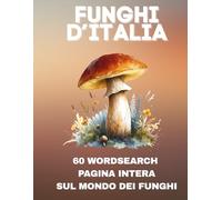 Funghi d'Italia: 60 Wordsearch: Sfide di ricerca parole e schede botaniche illustrate. Un viaggio tra i segreti del sottobosco