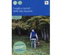 Funghi e tartufi delle Alpi Apuane. Ediz. a colori
