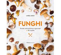 Funghi. Guida naturalistica e gourmet + 40 ricette