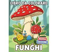 Funghi Libro da Colorare: Oltre 50 Illustrazioni Botaniche Uniche Per Adulti E Ragazzi, Ideali Per Alleviare Lo Stress E Ritrovare La Calma