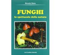 Libri Mazza, Riccardo. - Funghi. Lo Spettacolo Della Natura
