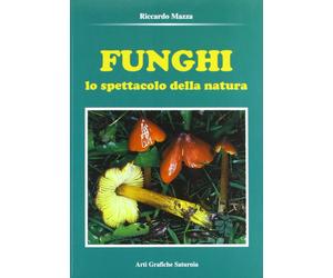 Funghi. Lo spettacolo della natura - Mazza Riccardo