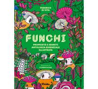 Funghi. Proprietà e segreti. Antologia essenziale illustrata. Ediz. a colo...