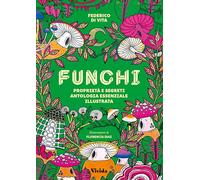 Funghi. Proprietà e segreti. Antologia essenziale illustrata. Ediz. a colori