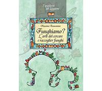 Funghiamo? L'arte del cercare e raccoglier funghi