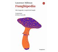 Funghipedia. Miti, leggende e segreti dei funghi