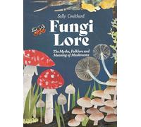 Fungi Lore: The Myths, Folklore and Magic of Mushrooms