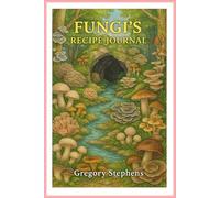 Fungi's Recipe Journal: Cook, Write, and color through the world of Wild Mushrooms