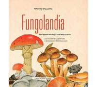 Fungolandia. Brevi appunti micologici tra scienza e cucina