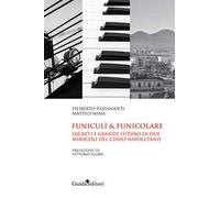 Funiculi funicolare. Segreti e grande futuro di due miracoli del genio napoletano