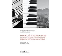 Funiculi funicolare. Segreti e grande futuro di due miracoli del genio napoletano
