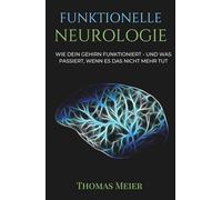 FUNKTIONELLE NEUROLOGIE: Wie dein Gehirn funktioniert und was passiert, wenn es das nicht mehr tut