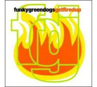 Funky Green Dogs - GET FIRED UP