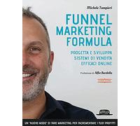 Funnel Marketing Formula. Progetta E Sviluppa Sistemi Di Vendita Efficaci Online