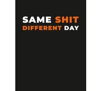 Funny Adult Humor Notebook - “Same Shit Different Day” Sarcastic Journal: Office & Everyday Life Humor for Coworkers, Students, Adults & Chaotic Planners