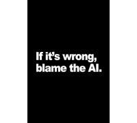 Funny AI Notebook: If It’s Wrong, Blame the AI: Funny Gag Gift Notebook for Office Coworkers, Employees & Boss