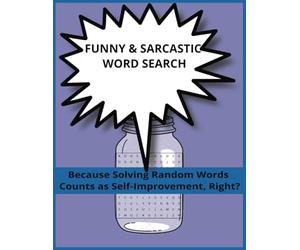 Funny and Sarcastic Word Search: Because Solving Random Words Counts as Self Improvement, Right?: Over 50 Puzzles to Convince Yourself You're 'Doing Something Productive' - With a Side of Sass.