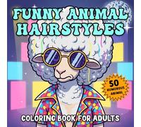 Funny Animal Hairstyles Coloring Book for Adults: A Hilarious Coloring Book with Crazy Animal Hairstyles - Perfect Humor Gag and White Elephant Gift!