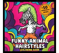 Funny Animal Hairstyles Coloring Book: funny animals with wild hairstyles - lions with mullets, zebras with mohawks, sheep with afros, and more! A bold and easy coloring book for all ages