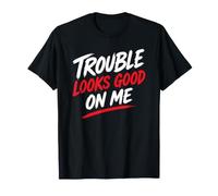 Funny Attitude Humor Quote Trouble Looks Good On Me Maglietta