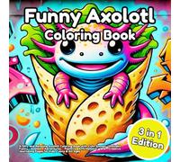 Funny Axolotl: A Silly and Relaxing Axolotl Coloring Book with Cute Scenes - Includes Funny Axolotl Adventures, Positive Affirmations, and Creative Journaling Pages for Kids, Teens & All Ages