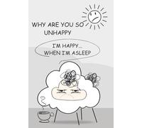 Funny Baa Notes: Why are you so unhappy. I'm happy... when I'm asleep: A sarcastic notebook for those who find joy only when unconscious