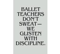 Funny Ballet Teacher Notebook: 100 Lined pages