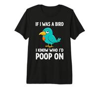 Funny Birds Graphic, If I Was a Bird I Know Who I Would Poop on Maglietta Premium
