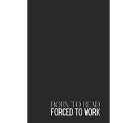 Funny Bookish Notebook - Lined Journal 80 Pages - Quote “BORN TO READ, FORCED TO WORK” - Minimalist Aesthetic - Sarcastic Gift for Book Lovers, ... & Tired Workers - Notes, Journaling & Humor