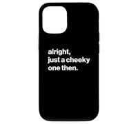 Funny British Phrase Alright, Just A Cheeky One Then Custodia per iPhone 12/12 Pro