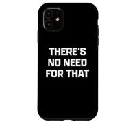 Funny British Phrase There's No Need For That Custodia per iPhone 11