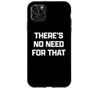 Funny British Phrase There's No Need For That Custodia per iPhone 11 Pro Max