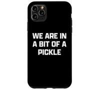 Funny British Slang A Bit Of A Pickle Custodia per iPhone 11 Pro Max