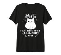 Funny Cat I'll Get Over It Ho Solo Bisogno di Essere drammatico Prima Maglietta Premium