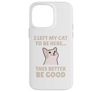 Funny Cat Lover I Left My Cat To Be Here Men Women Custodia per iPhone 14 Pro Max