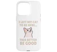 Funny Cat Lover I Left My Cat To Be Here Men Women Custodia per iPhone 15 Pro Max