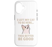 Funny Cat Lover I Left My Cat To Be Here Men Women Custodia per iPhone 16